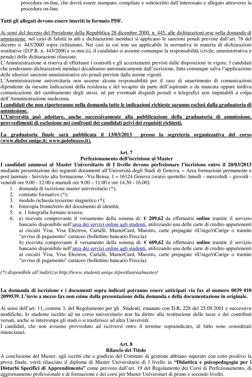 445, alle dichiarazioni rese nella domanda di ammissione, nel caso di falsità in atti e dichiarazioni mendaci si applicano le sanzioni penali previste dall art. 76 del decreto n.