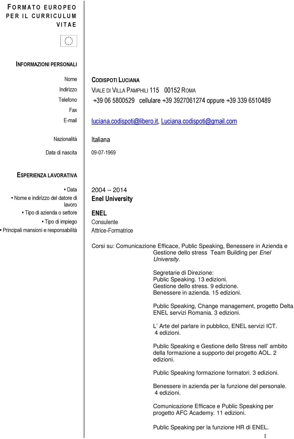 com Italiana Data di nascita 09-07-1969 Data 2004 2014 Enel University ENEL Attrice-Formatrice Corsi su: Comunicazione Efficace, Public Speaking, Benessere in Azienda e Gestione dello stress Team