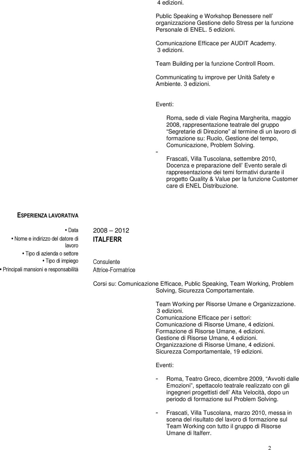 Eventi: - Roma, sede di viale Regina Margherita, maggio 2008, rappresentazione teatrale del gruppo Segretarie di Direzione al termine di un di formazione su: Ruolo, Gestione del tempo, Comunicazione,