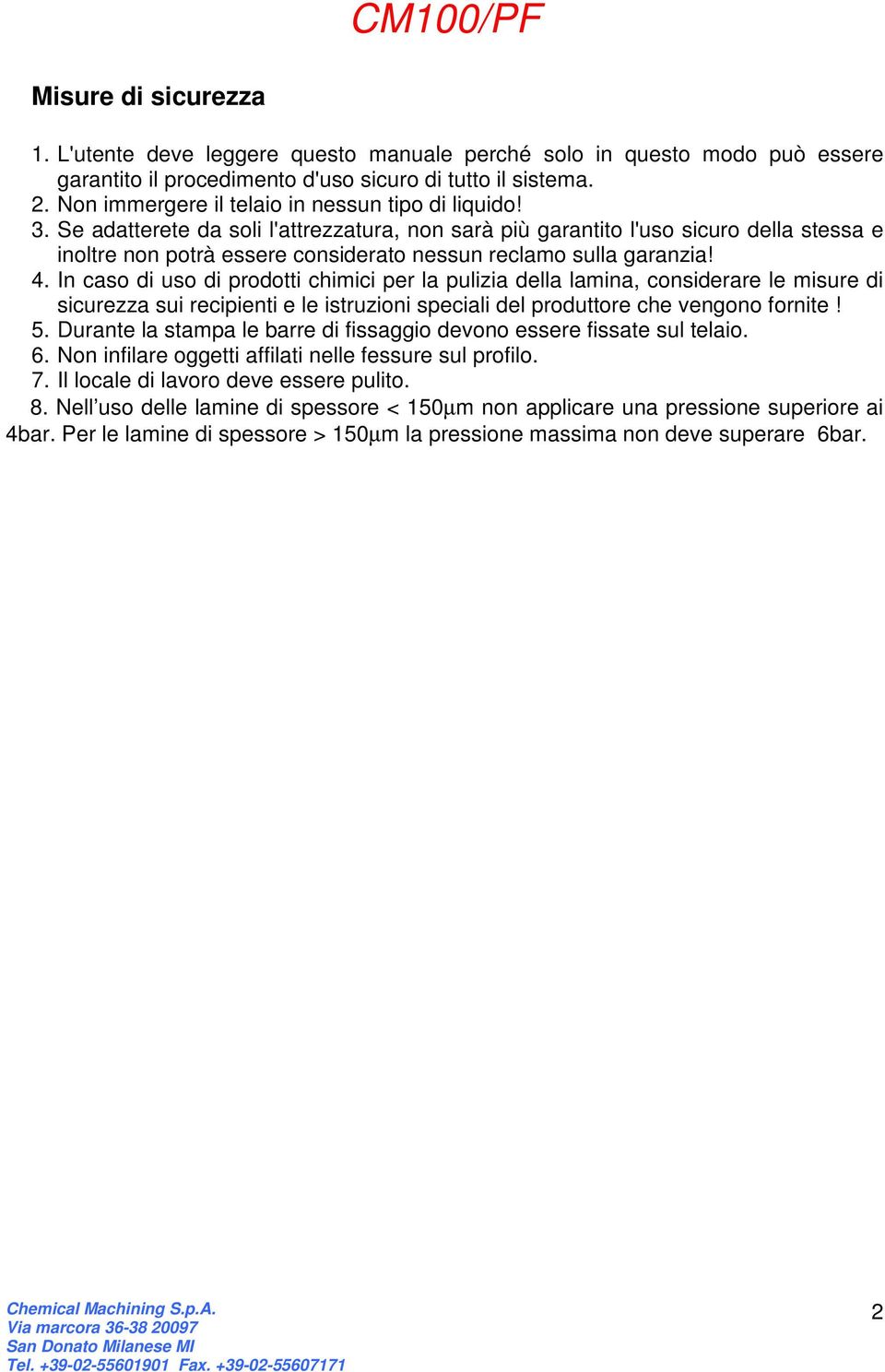 Se adatterete da soli l'attrezzatura, non sarà più garantito l'uso sicuro della stessa e inoltre non potrà essere considerato nessun reclamo sulla garanzia! 4.