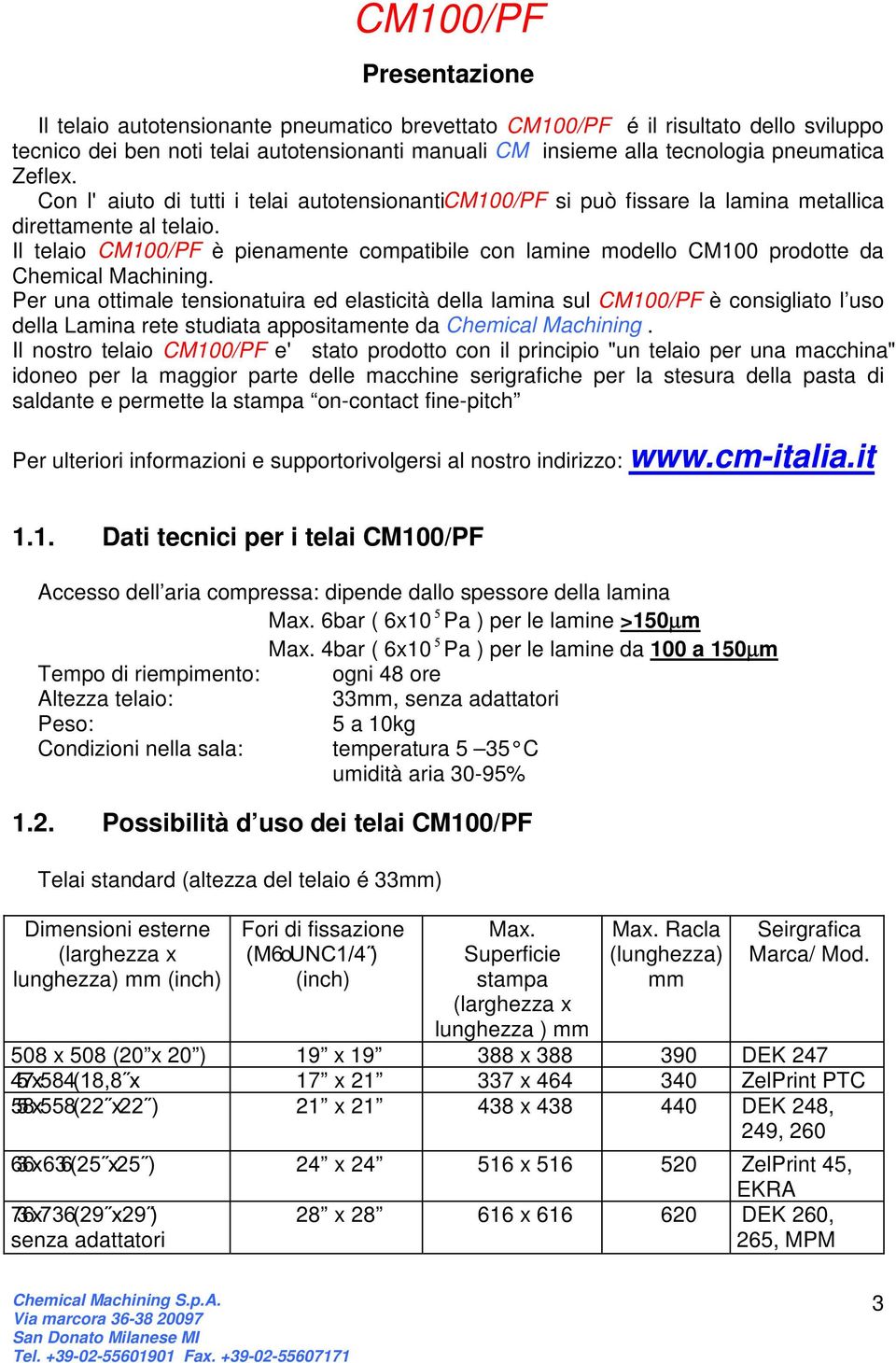 Il telaio CM100/PF è pienamente compatibile con lamine modello CM100 prodotte da Chemical Machining.