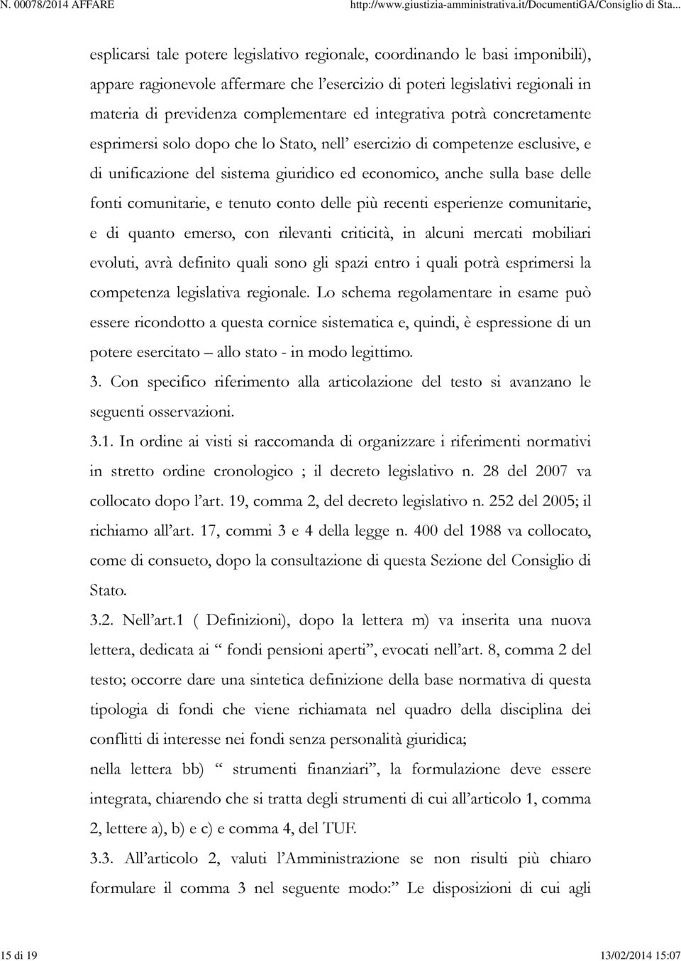 sulla base delle fonti comunitarie, e tenuto conto delle più recenti esperienze comunitarie, e di quanto emerso, con rilevanti criticità, in alcuni mercati mobiliari evoluti, avrà definito quali sono