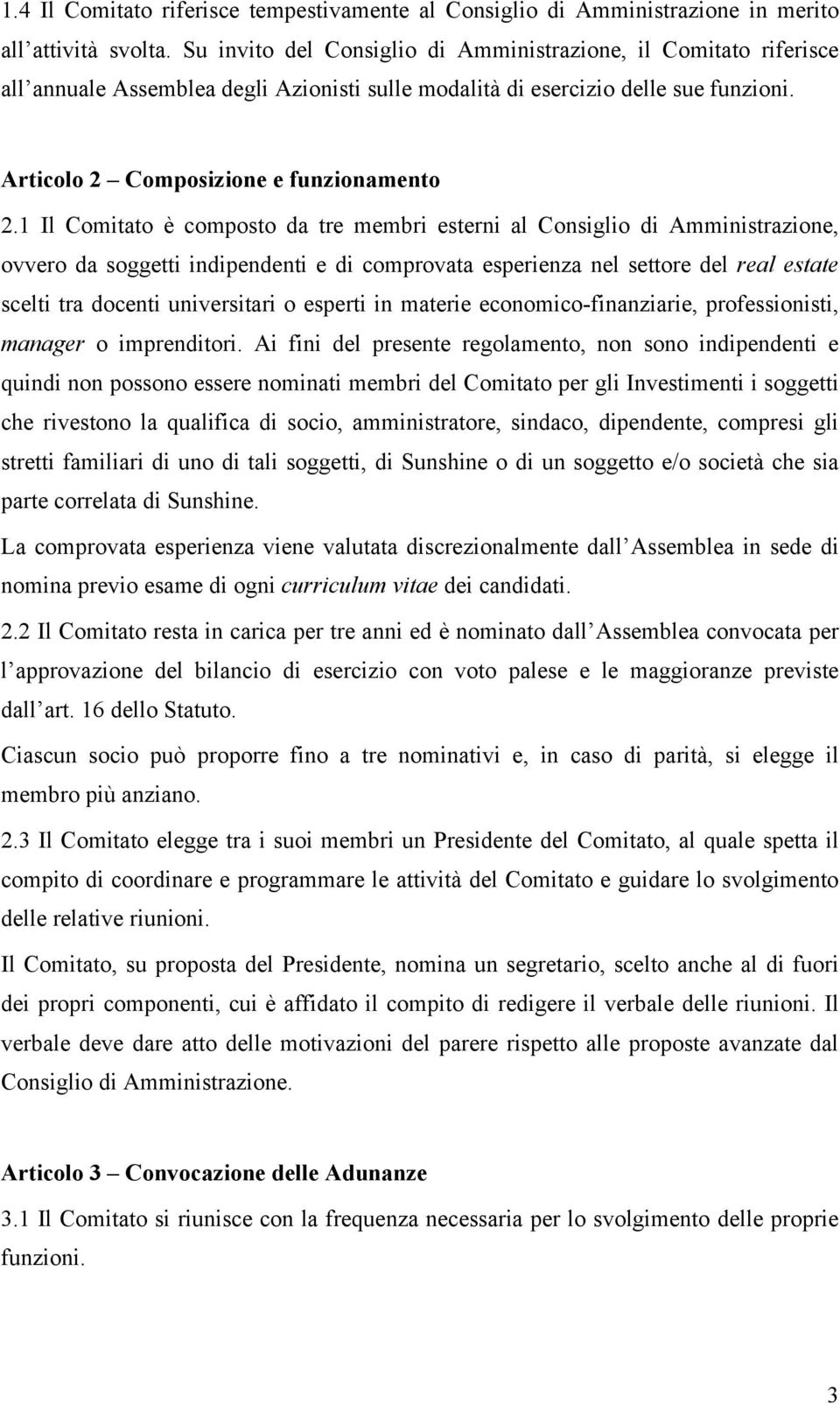 1 Il Comitato è composto da tre membri esterni al Consiglio di Amministrazione, ovvero da soggetti indipendenti e di comprovata esperienza nel settore del real estate scelti tra docenti universitari