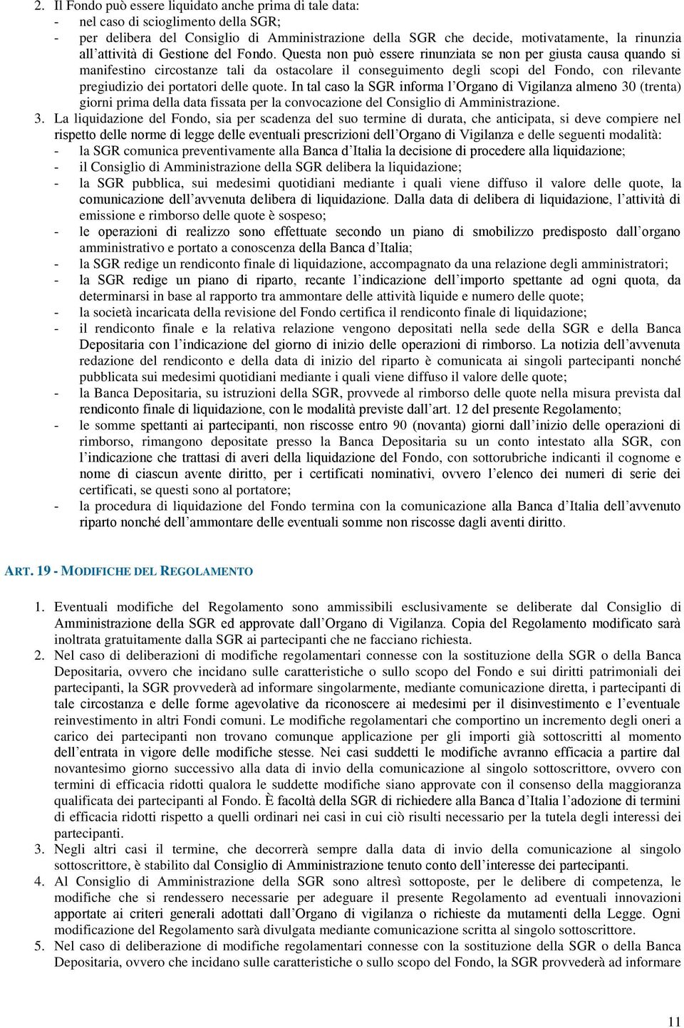 Questa non può essere rinunziata se non per giusta causa quando si manifestino circostanze tali da ostacolare il conseguimento degli scopi del Fondo, con rilevante pregiudizio dei portatori delle