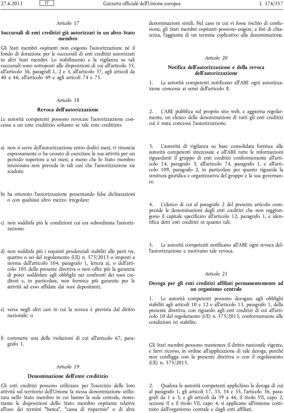 Lo stabilimento e la vigilanza su tali succursali sono sottoposti alle disposizioni di cui all'articolo 35, all'articolo 36, paragrafi 1, 2 e 3, all'articolo 37, agli articoli da 40 a 46,