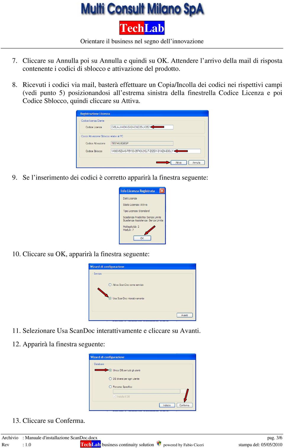 finestrella Codice Licenza e poi Codice Sblocco, quindi cliccare su Attiva. 9. Se l inserimento dei codici è corretto apparirà la finestra seguente: 10.