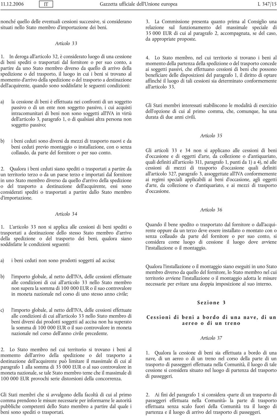 o del trasporto, il luogo in cui i beni si trovano al momento d'arrivo della spedizione o del trasporto a destinazione dell'acquirente, quando sono soddisfatte le seguenti condizioni: 3.