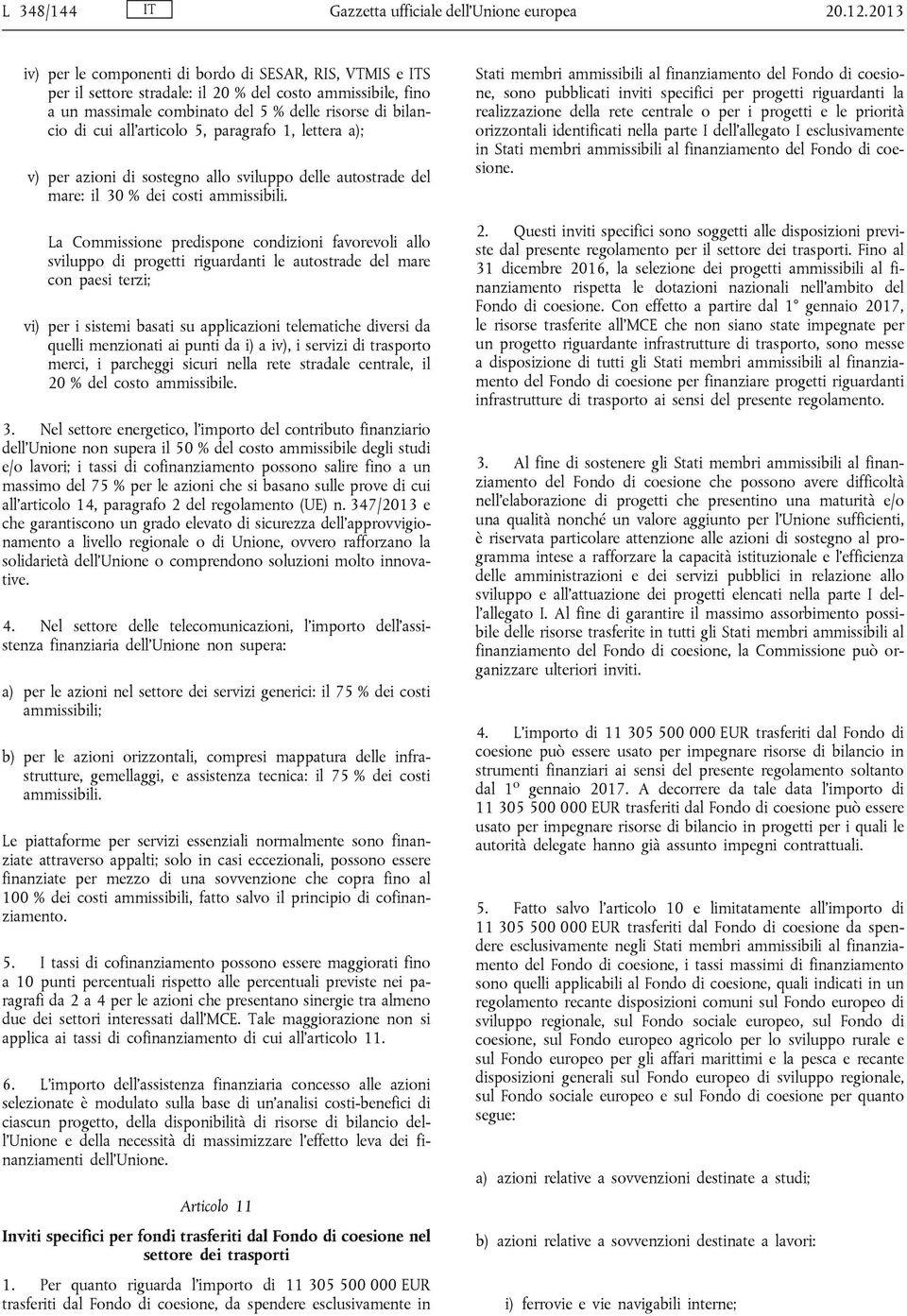 all'articolo 5, paragrafo 1, lettera a); v) per azioni di sostegno allo sviluppo delle autostrade del mare: il 30 % dei costi ammissibili.