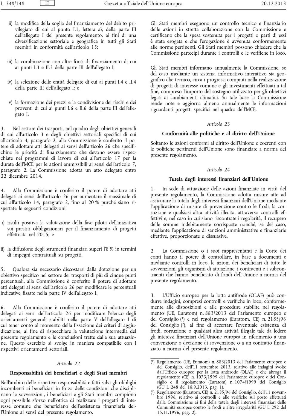 combinazione con altre fonti di finanziamento di cui ai punti I.3 e II.3 della parte III dell'allegato I; iv) la selezione delle entità delegate di cui ai punti I.4 e II.