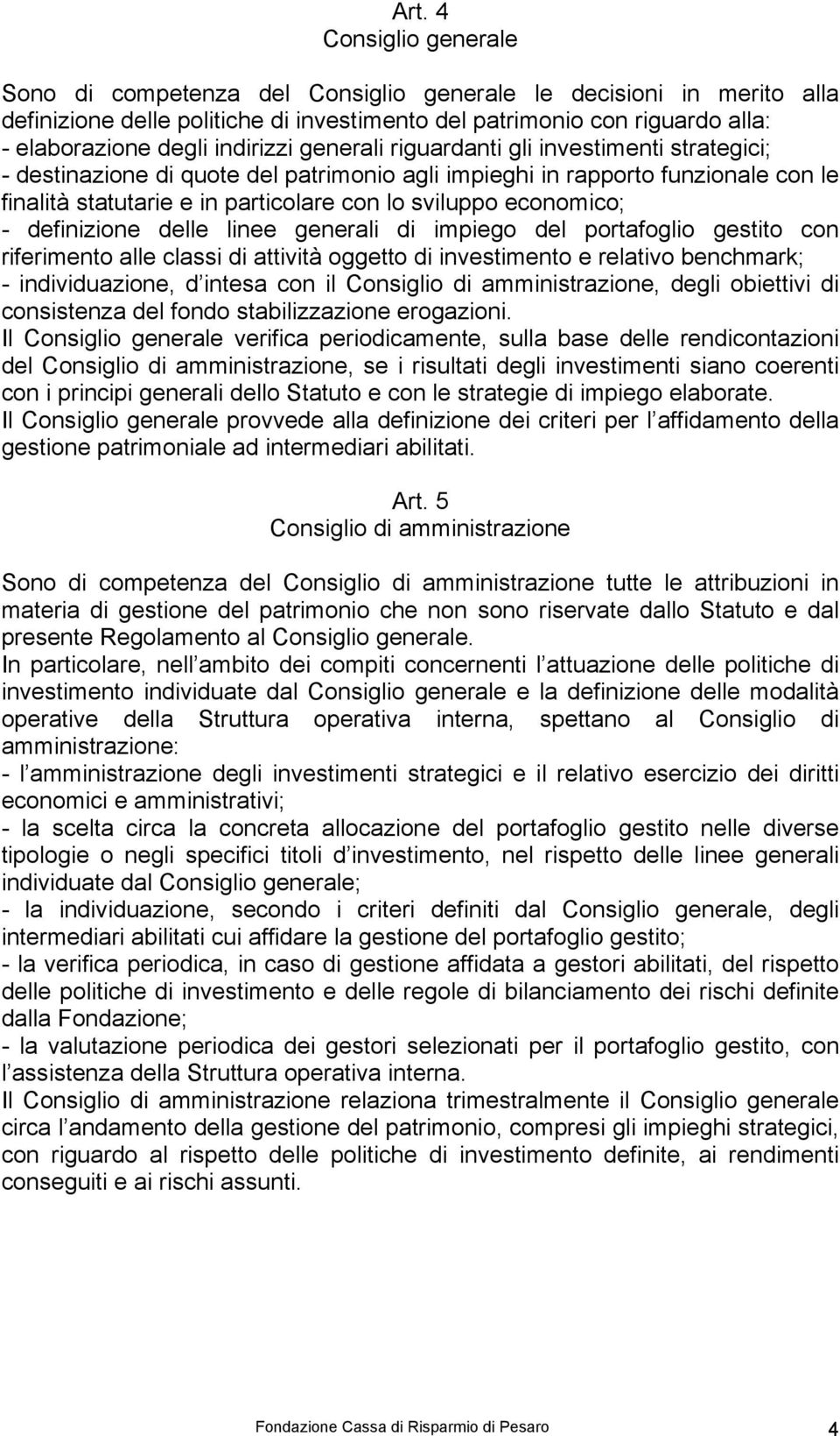 economico; - definizione delle linee generali di impiego del portafoglio gestito con riferimento alle classi di attività oggetto di investimento e relativo benchmark; - individuazione, d intesa con