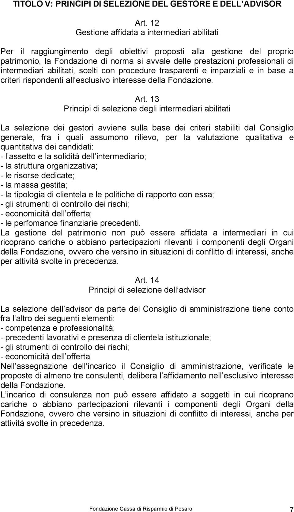 intermediari abilitati, scelti con procedure trasparenti e imparziali e in base a criteri rispondenti all esclusivo interesse della Fondazione. Art.