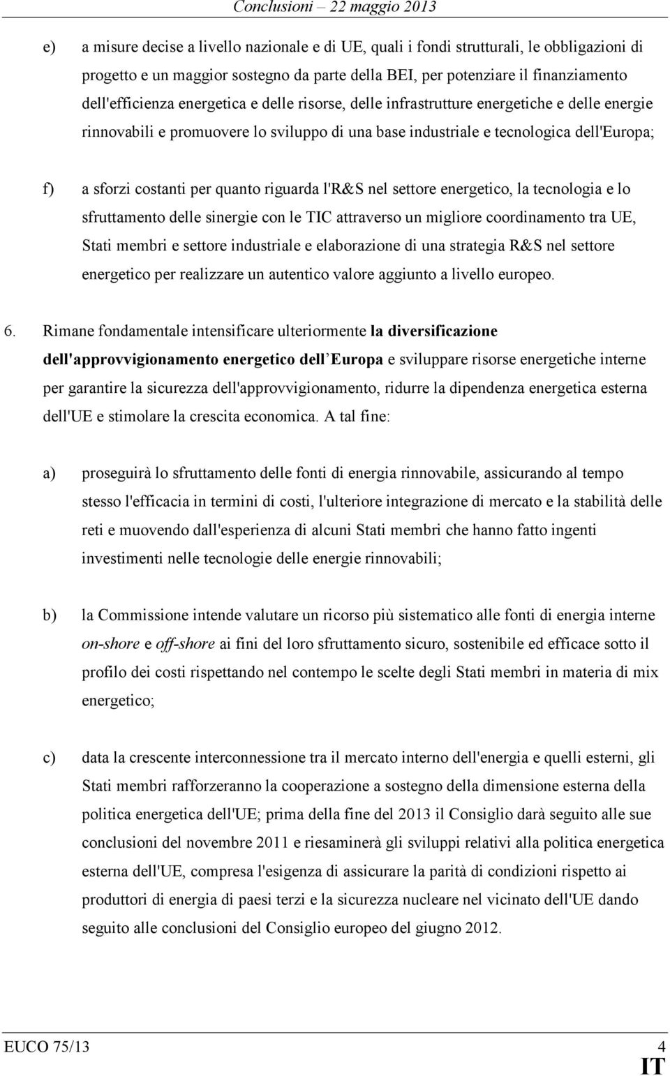 riguarda l'r&s nel settore energetico, la tecnologia e lo sfruttamento delle sinergie con le TIC attraverso un migliore coordinamento tra UE, Stati membri e settore industriale e elaborazione di una