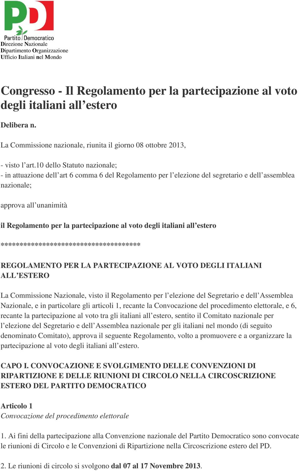 voto degli italiani all estero ************************************* REGOLAMENTO PER LA PARTECIPAZIONE AL VOTO DEGLI ITALIANI ALL ESTERO La Commissione Nazionale, visto il Regolamento per l elezione