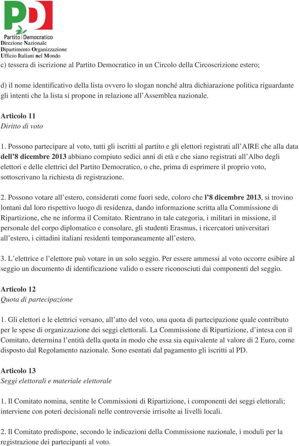 Possono partecipare al voto, tutti gli iscritti al partito e gli elettori registrati all AIRE che alla data dell 8 dicembre 2013 abbiano compiuto sedici anni di età e che siano registrati all Albo