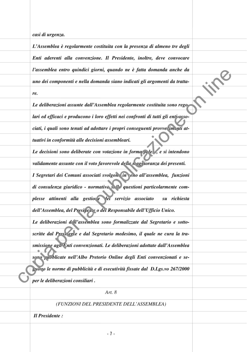 Le deliberazioni assunte dall Assemblea regolarmente costituita sono regolari ed efficaci e producono i loro effetti nei confronti di tutti gli enti associati, i quali sono tenuti ad adottare i