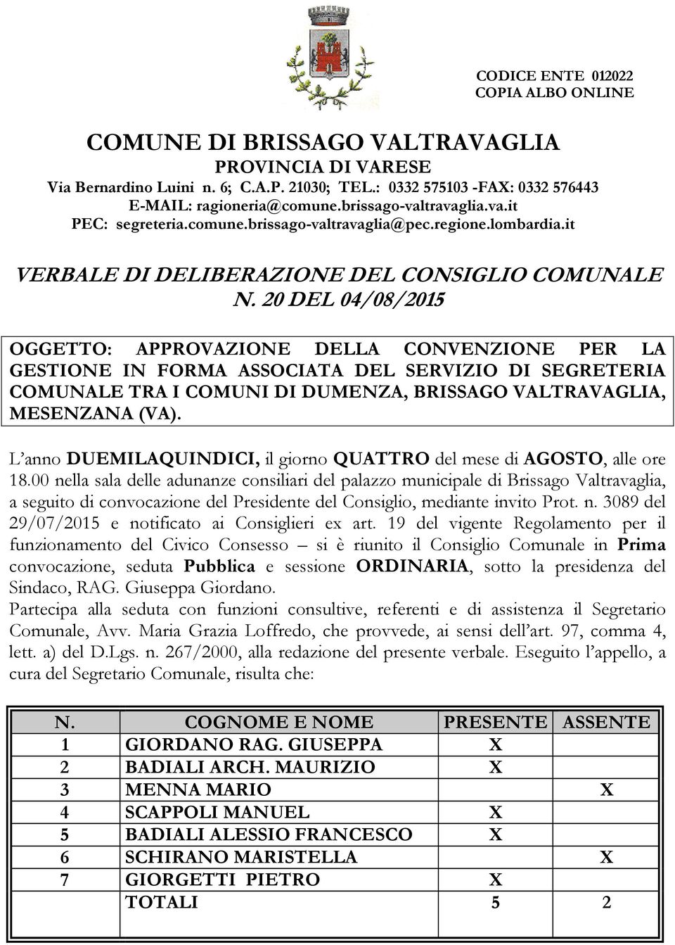 20 DEL 04/08/2015 OGGETTO: APPROVAZIONE DELLA CONVENZIONE PER LA GESTIONE IN FORMA ASSOCIATA DEL SERVIZIO DI SEGRETERIA COMUNALE TRA I COMUNI DI DUMENZA, BRISSAGO VALTRAVAGLIA, MESENZANA (VA).