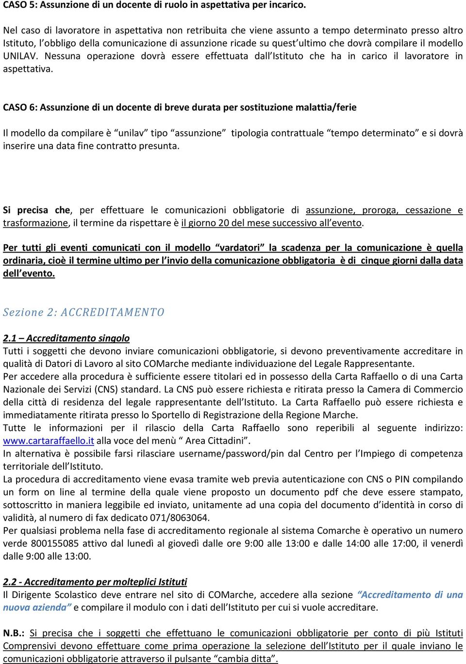 compilare il modello UNILAV. Nessuna operazione dovrà essere effettuata dall Istituto che ha in carico il lavoratore in aspettativa.