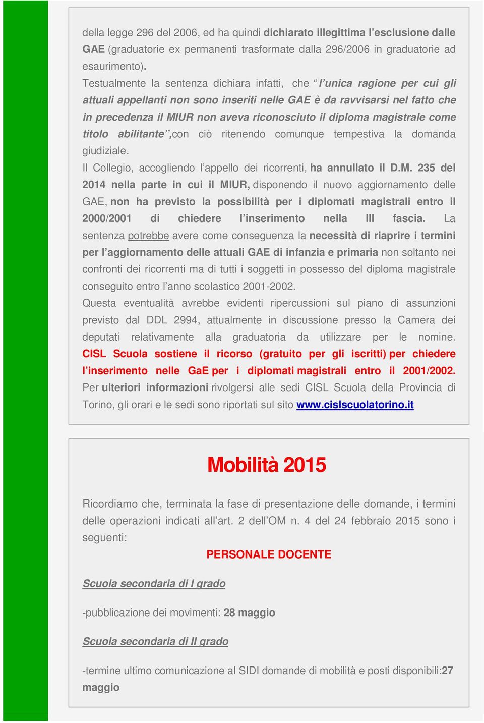 diploma magistrale come titolo abilitante,con ciò ritenendo comunque tempestiva la domanda giudiziale. Il Collegio, accogliendo l appello dei ricorrenti, ha annullato il D.M.