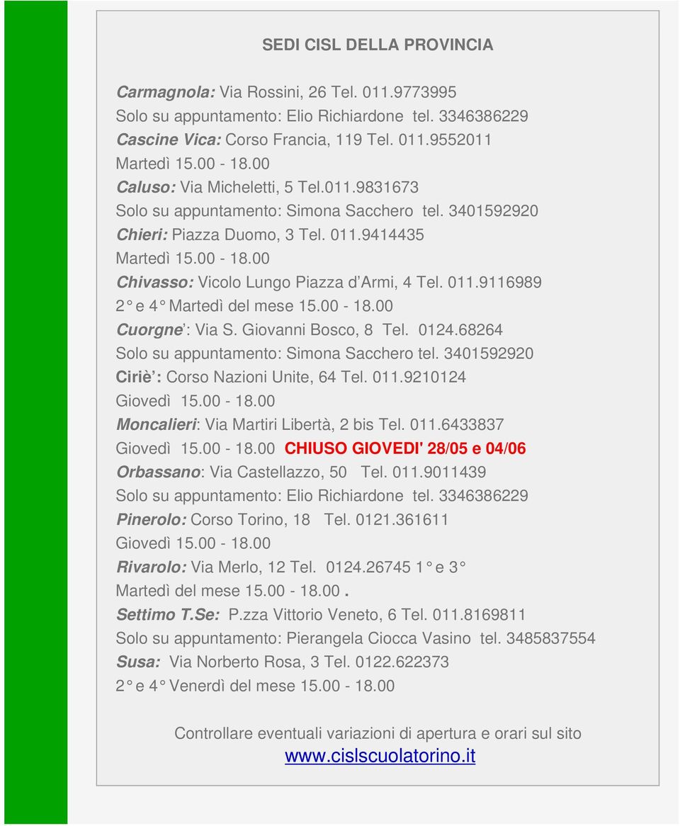 00 Chivasso: Vicolo Lungo Piazza d Armi, 4 Tel. 011.9116989 2 e 4 Martedì del mese 15.00-18.00 Cuorgne : Via S. Giovanni Bosco, 8 Tel. 0124.68264 Solo su appuntamento: Simona Sacchero tel.