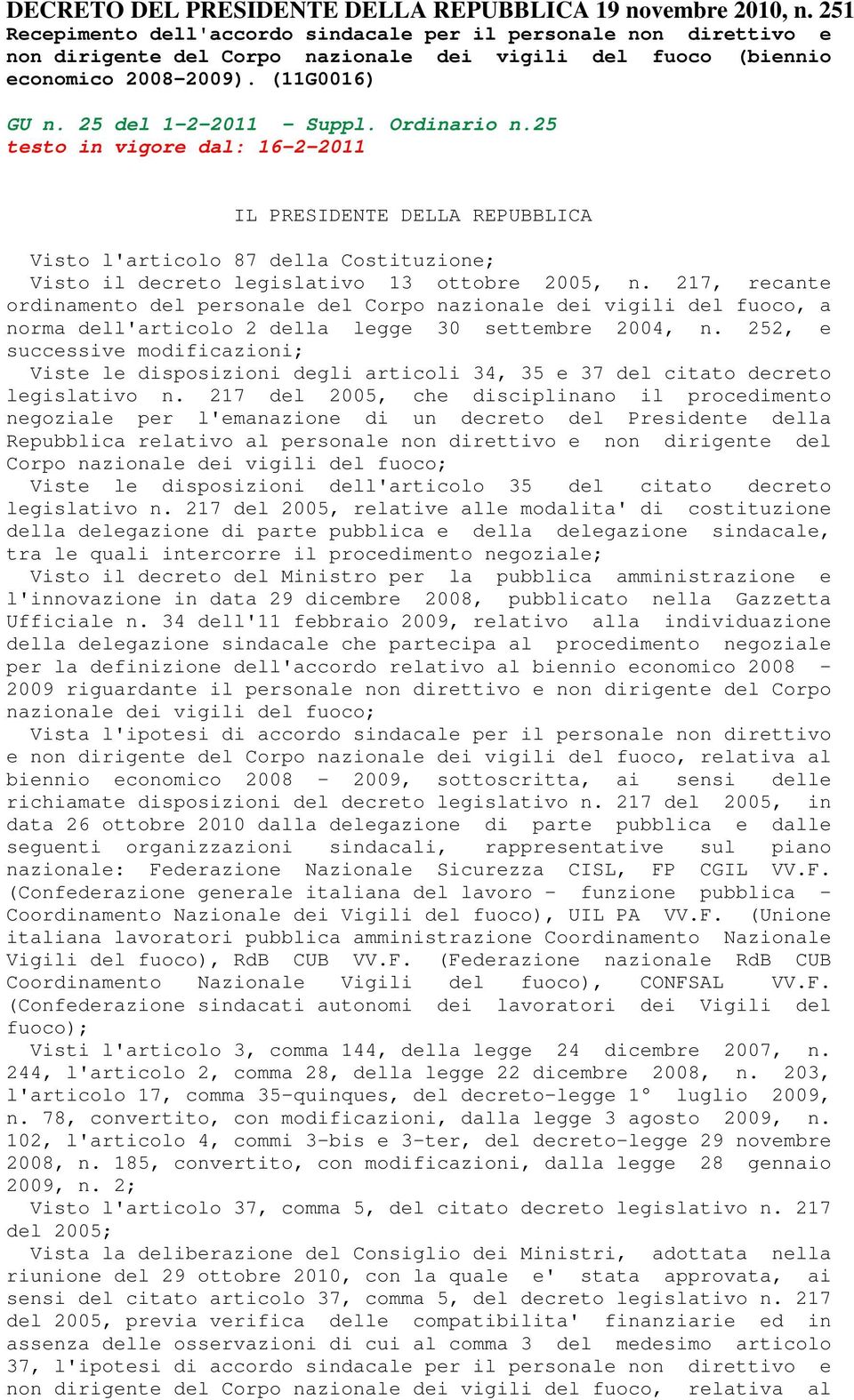 Ordinario n.25 testo in vigore dal: 16-2-2011 IL PRESIDENTE DELLA REPUBBLICA Visto l'articolo 87 della Costituzione; Visto il decreto legislativo 13 ottobre 2005, n.