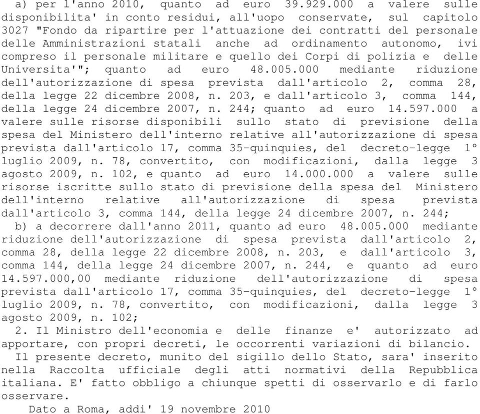 ordinamento autonomo, ivi compreso il personale militare e quello dei Corpi di polizia e delle Universita'"; quanto ad euro 48.005.