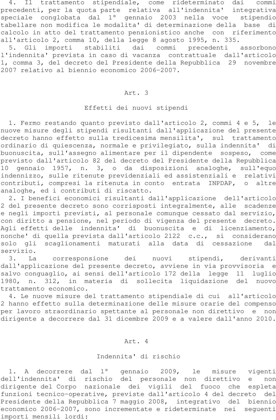 Gli importi stabiliti dai commi precedenti assorbono l'indennita' prevista in caso di vacanza contrattuale dall'articolo 1, comma 3, del decreto del Presidente della Repubblica 29 novembre 2007