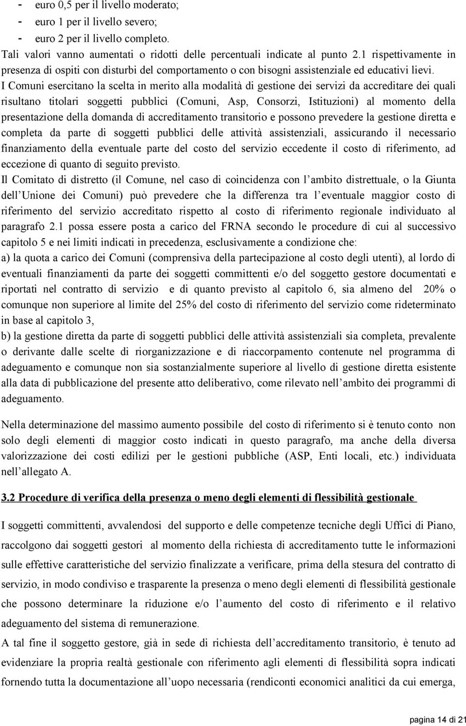 I Comuni esercitano la scelta in merito alla modalità di gestione dei servizi da accreditare dei quali risultano titolari soggetti pubblici (Comuni, Asp, Consorzi, Istituzioni) al momento della