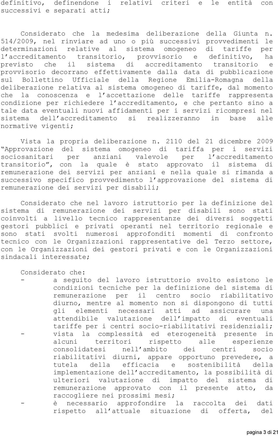 sistema di accreditamento transitorio e provvisorio decorrano effettivamente dalla data di pubblicazione sul Bollettino Ufficiale della Regione Emilia-Romagna della deliberazione relativa al sistema