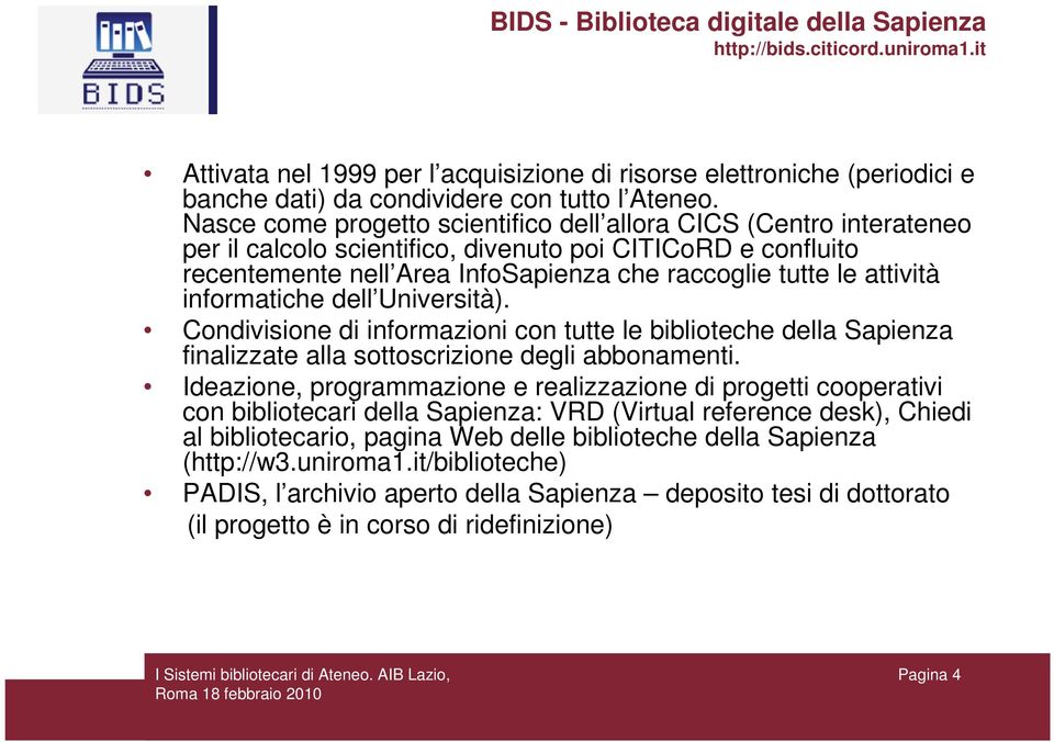 informatiche dell Università). Condivisione di informazioni con tutte le biblioteche della Sapienza finalizzate alla sottoscrizione degli abbonamenti.