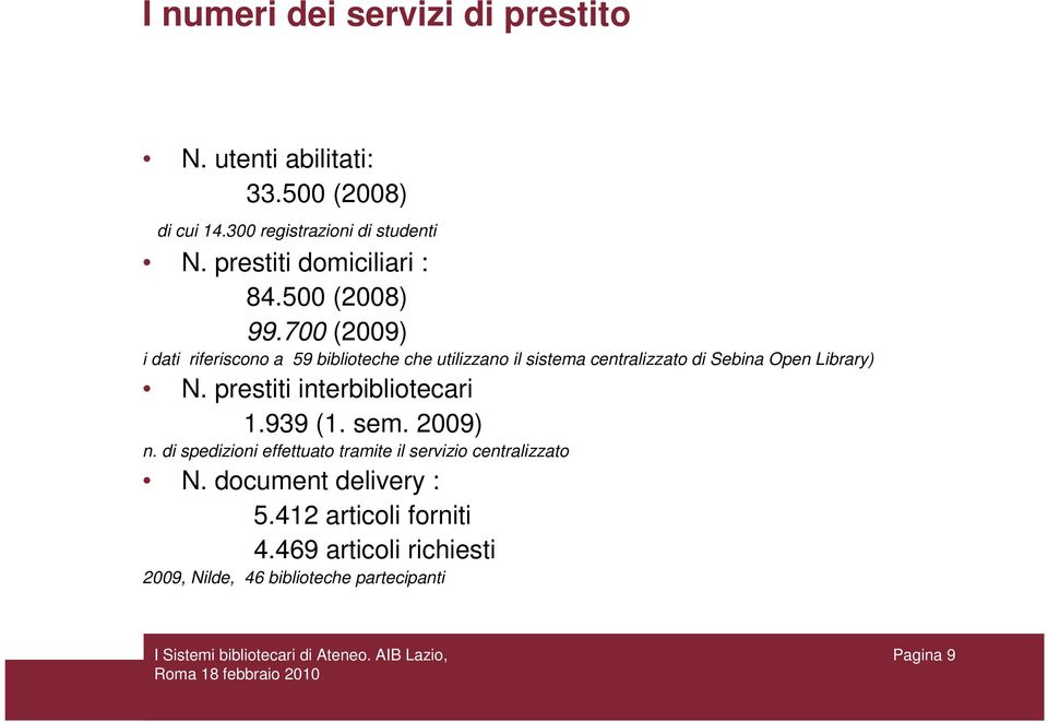 700 (2009) i dati riferiscono a 59 biblioteche che utilizzano il sistema centralizzato di Sebina Open Library) N.