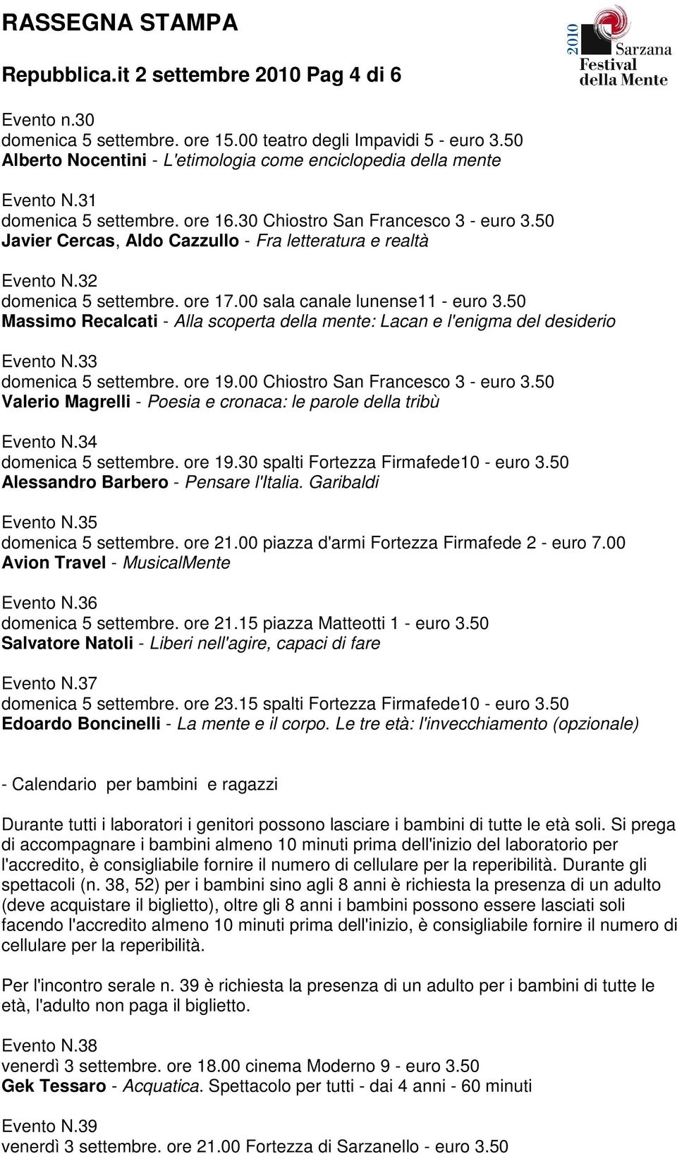 00 sala canale lunense11 - euro 3.50 Massimo Recalcati - Alla scoperta della mente: Lacan e l'enigma del desiderio Evento N.33 domenica 5 settembre. ore 19.00 Chiostro San Francesco 3 - euro 3.