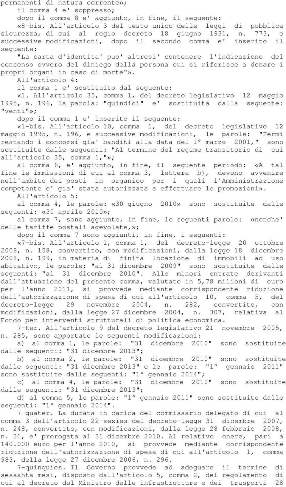 773, e successive modificazioni, dopo il secondo comma e' inserito il seguente: "La carta d'identita' puo' altresi' contenere l'indicazione del consenso ovvero del diniego della persona cui si