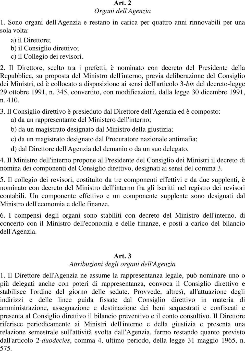 Il Direttore, scelto tra i prefetti, è nominato con decreto del Presidente della Repubblica, su proposta del Ministro dell'interno, previa deliberazione del Consiglio dei Ministri, ed è collocato a