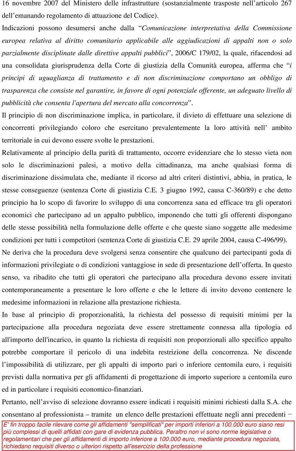 disciplinate dalle direttive appalti pubblici, 2006/C 179/02, la quale, rifacendosi ad una consolidata giurisprudenza della Corte di giustizia della Comunità europea, afferma che i principi di