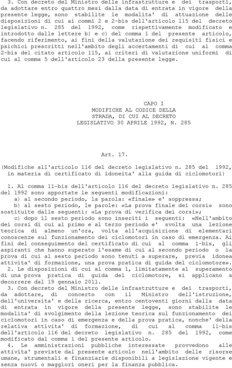 285 del 1992, come rispettivamente modificato e introdotto dalle lettere b) e c) del comma 1 del presente articolo, facendo riferimento, ai fini della valutazione dei requisiti fisici e psichici