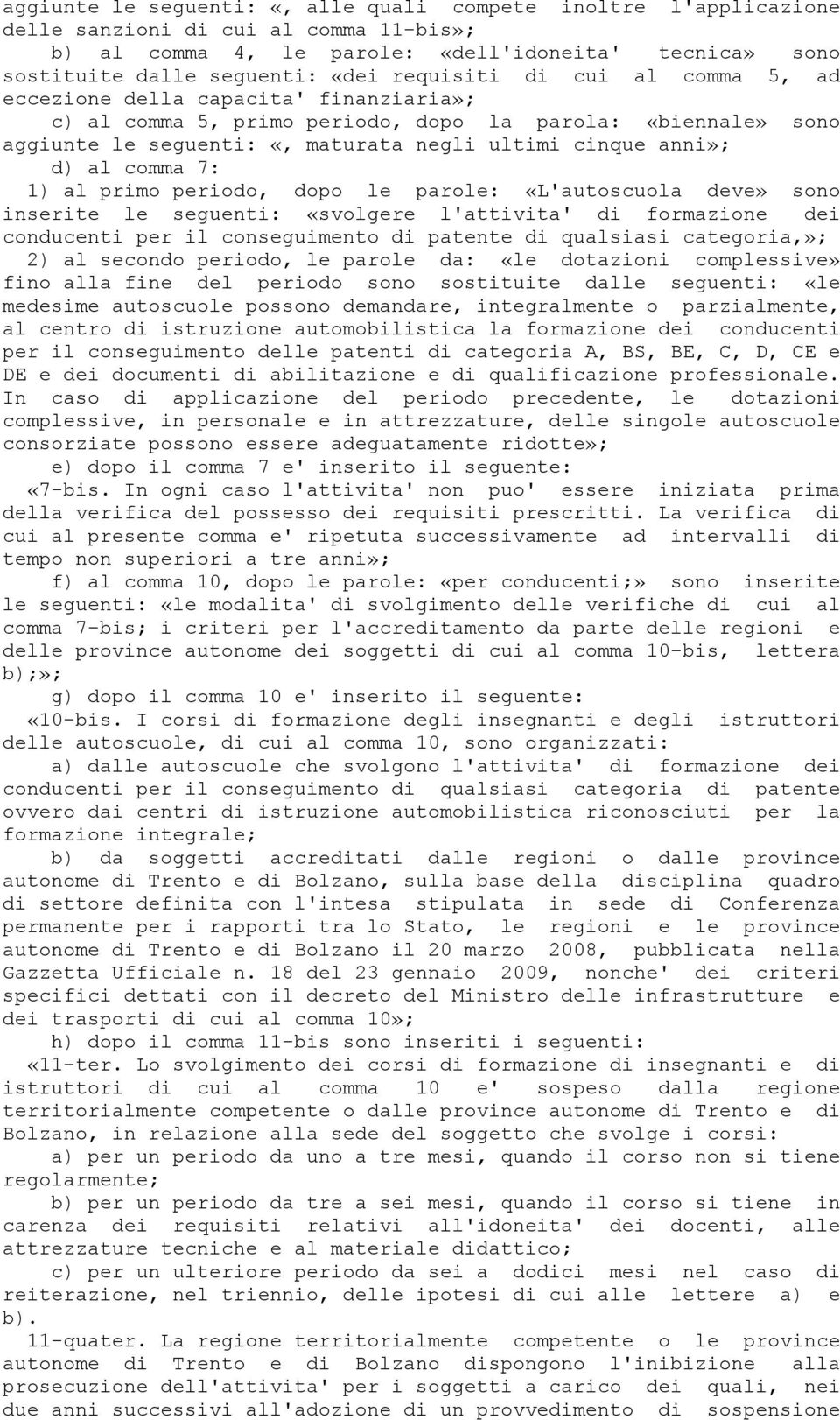 al comma 7: 1) al primo periodo, dopo le parole: «L'autoscuola deve» sono inserite le seguenti: «svolgere l'attivita' di formazione dei conducenti per il conseguimento di patente di qualsiasi