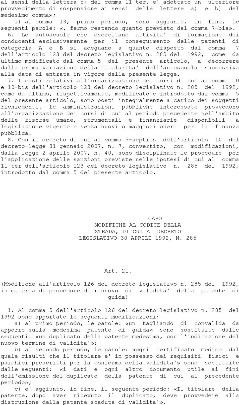 Le autoscuole che esercitano attivita' di formazione dei conducenti esclusivamente per il conseguimento delle patenti di categoria A e B si adeguano a quanto disposto dal comma 7 dell'articolo 123