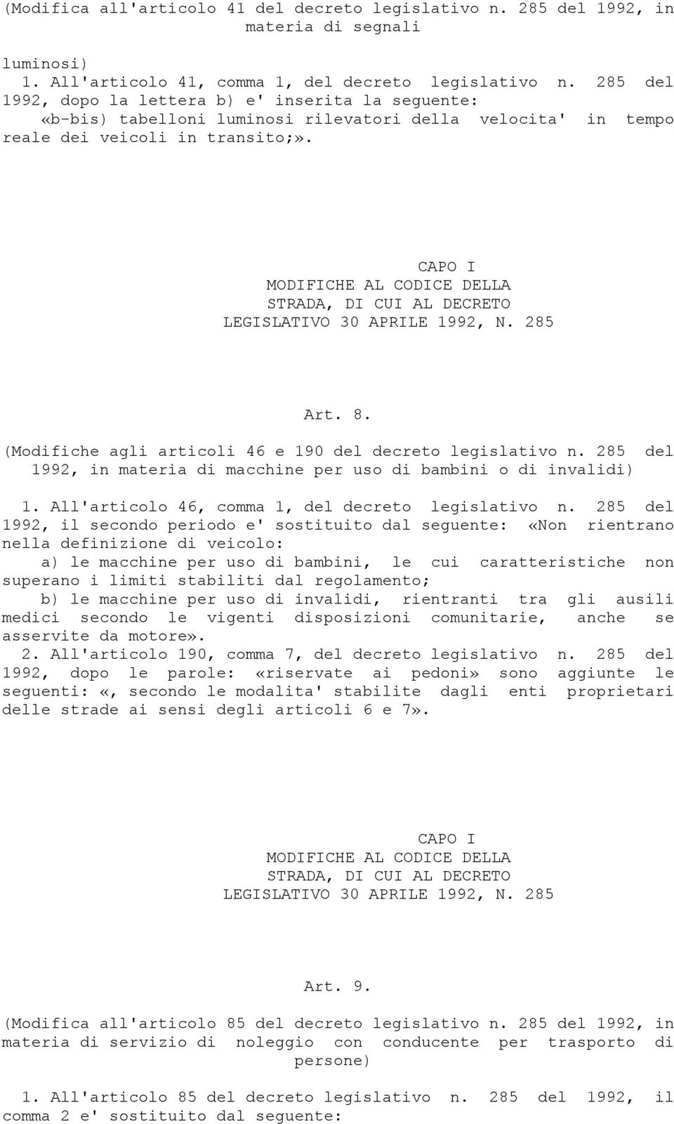 (Modifiche agli articoli 46 e 190 del decreto legislativo n. 285 del 1992, in materia di macchine per uso di bambini o di invalidi) 1. All'articolo 46, comma 1, del decreto legislativo n.