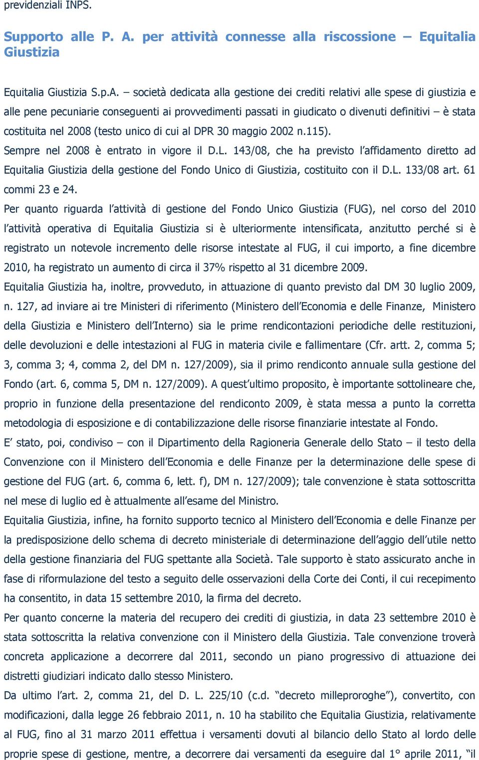 società dedicata alla gestione dei crediti relativi alle spese di giustizia e alle pene pecuniarie conseguenti ai provvedimenti passati in giudicato o divenuti definitivi è stata costituita nel 2008