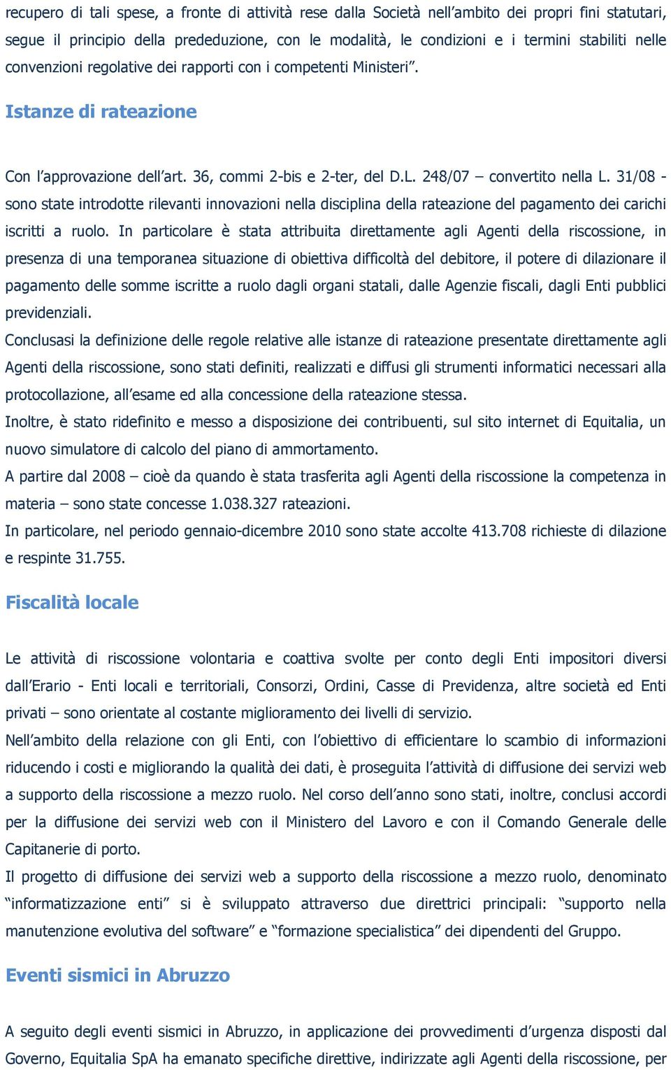 31/08 - sono state introdotte rilevanti innovazioni nella disciplina della rateazione del pagamento dei carichi iscritti a ruolo.