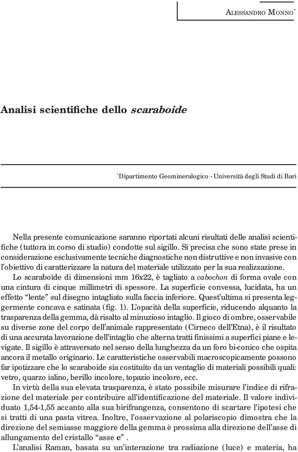 Si precisa che sono state prese in considerazione esclusivamente tecniche diagnostiche non distruttive e non invasive con l obiettivo di caratterizzare la natura del materiale utilizzato per la sua