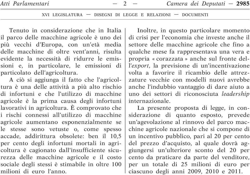 A ciò si aggiunga il fatto che l agricoltura è una delle attività a più alto rischio di infortuni e che l utilizzo di macchine agricole è la prima causa degli infortuni lavorativi in agricoltura.