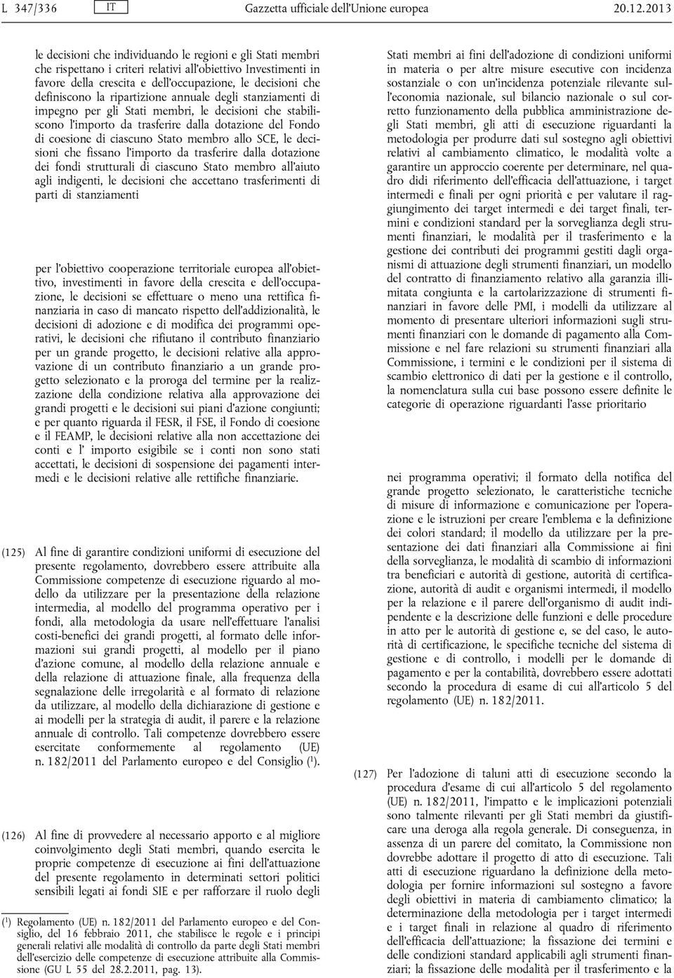 la ripartizione annuale degli stanziamenti di impegno per gli Stati membri, le decisioni che stabiliscono l'importo da trasferire dalla dotazione del Fondo di coesione di ciascuno Stato membro allo