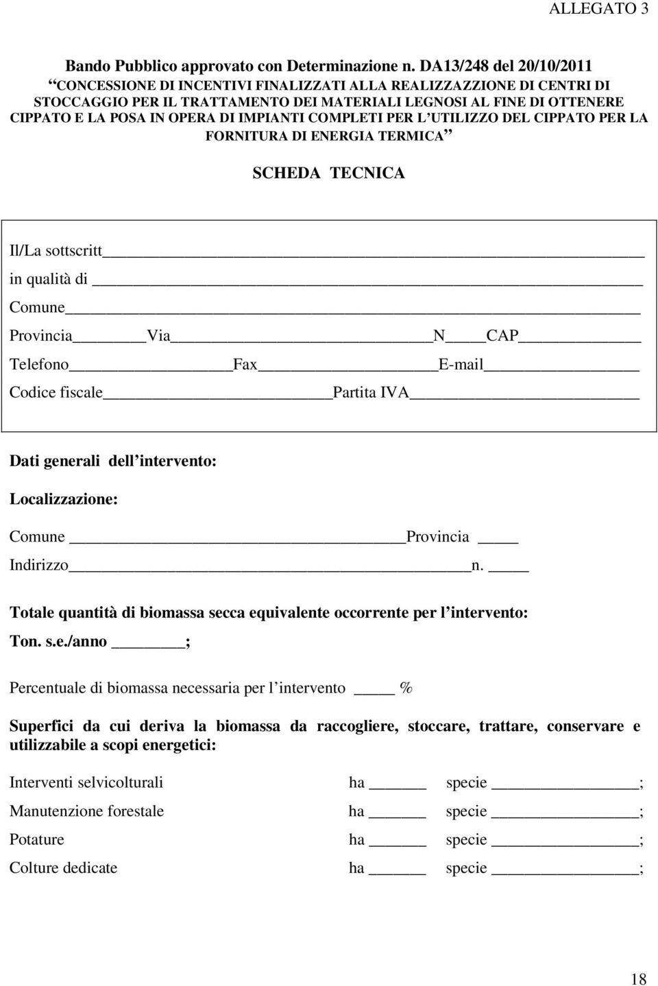 IMPIANTI COMPLETI PER L UTILIZZO DEL CIPPATO PER LA FORNITURA DI ENERGIA TERMICA SCHEDA TECNICA Il/La sottscritt in qualità di Comune Provincia Via N CAP Telefono Fax E-mail Codice fiscale Partita