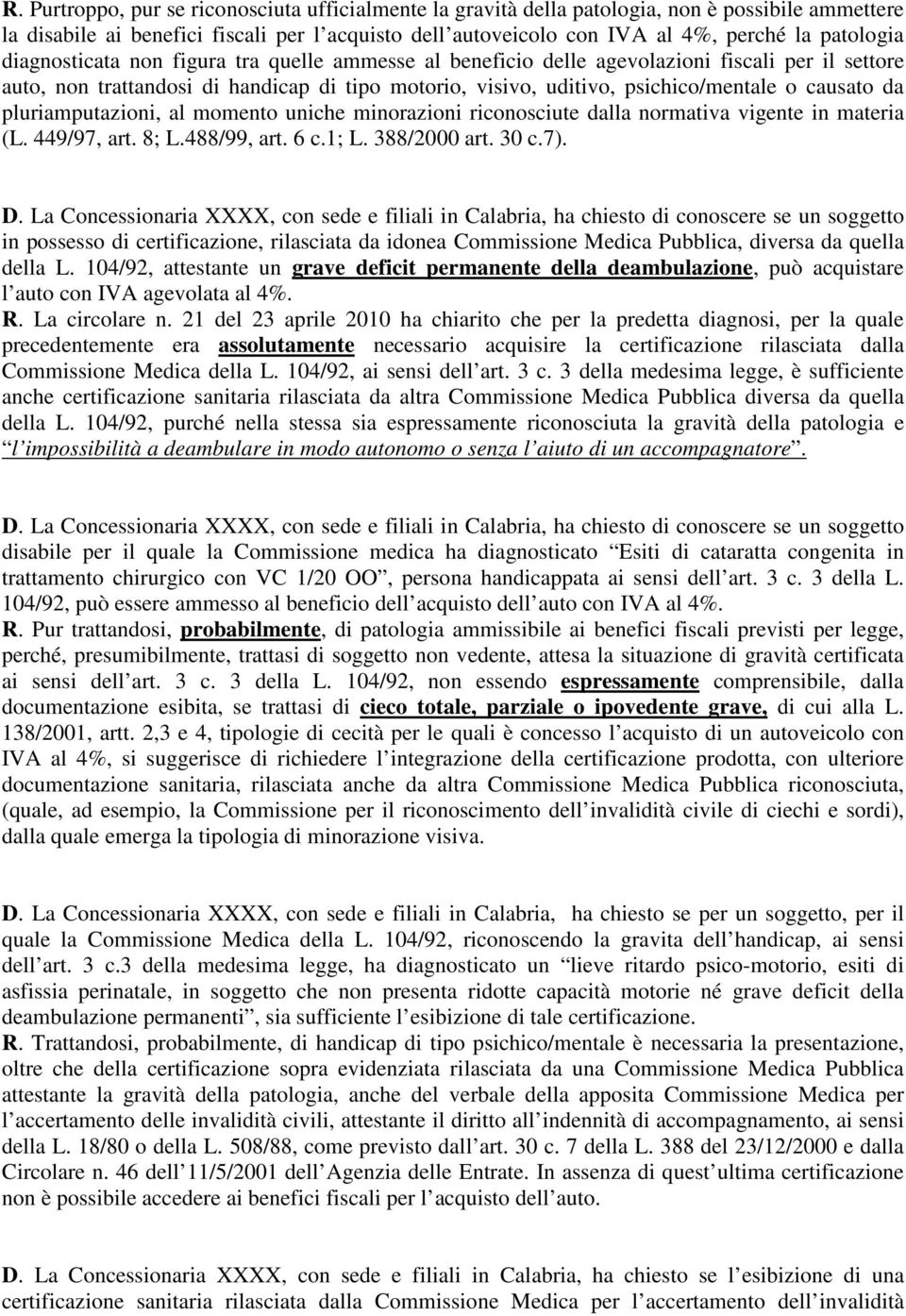 causato da pluriamputazioni, al momento uniche minorazioni riconosciute dalla normativa vigente in materia (L. 449/97, art. 8; L.488/99, art. 6 c.1; L. 388/2000 art. 30 c.7). D.