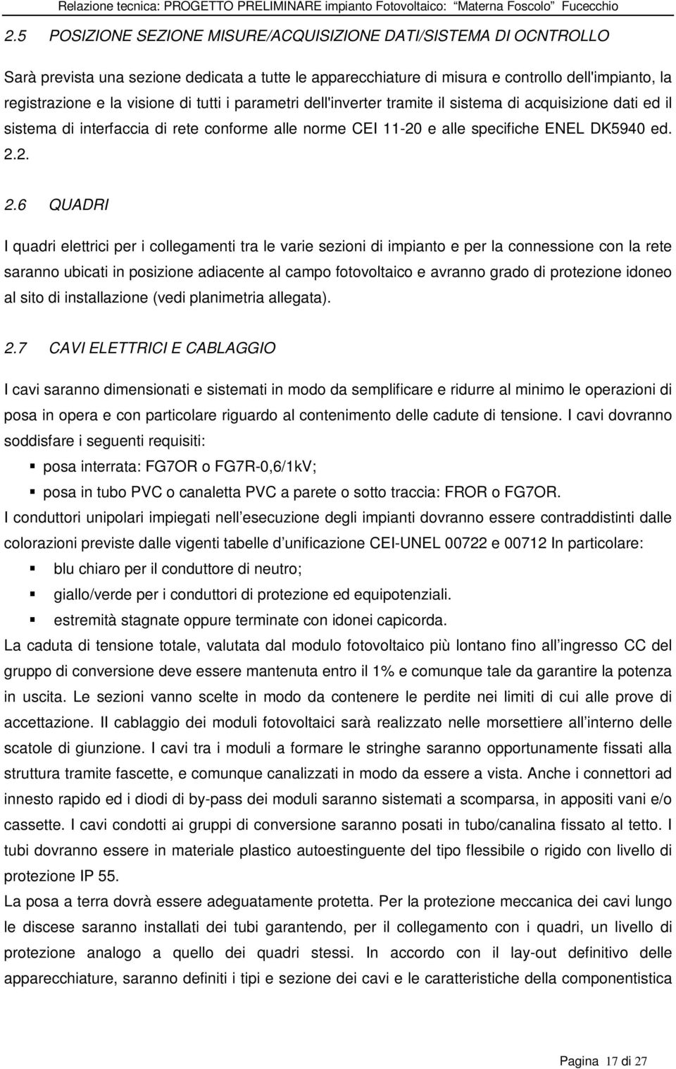 2. 2.6 QUADRI I quadri elettrici per i collegamenti tra le varie sezioni di impianto e per la connessione con la rete saranno ubicati in posizione adiacente al campo fotovoltaico e avranno grado di