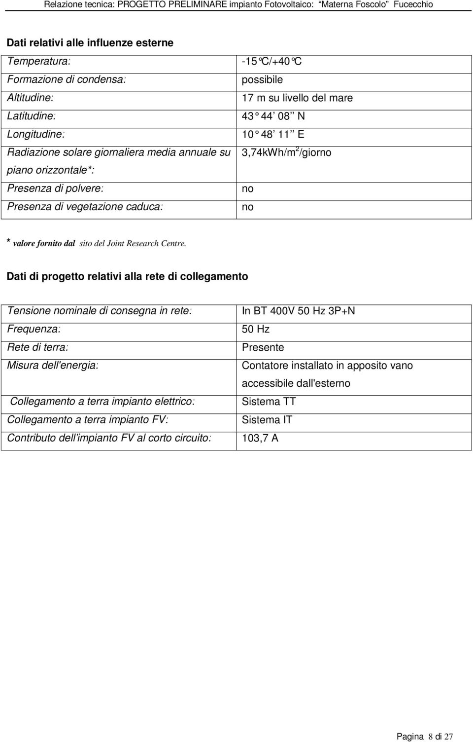 Dati di progetto relativi alla rete di collegamento Tensione nominale di consegna in rete: Frequenza: Rete di terra: Misura dell'energia: Collegamento a terra impianto elettrico: Collegamento a