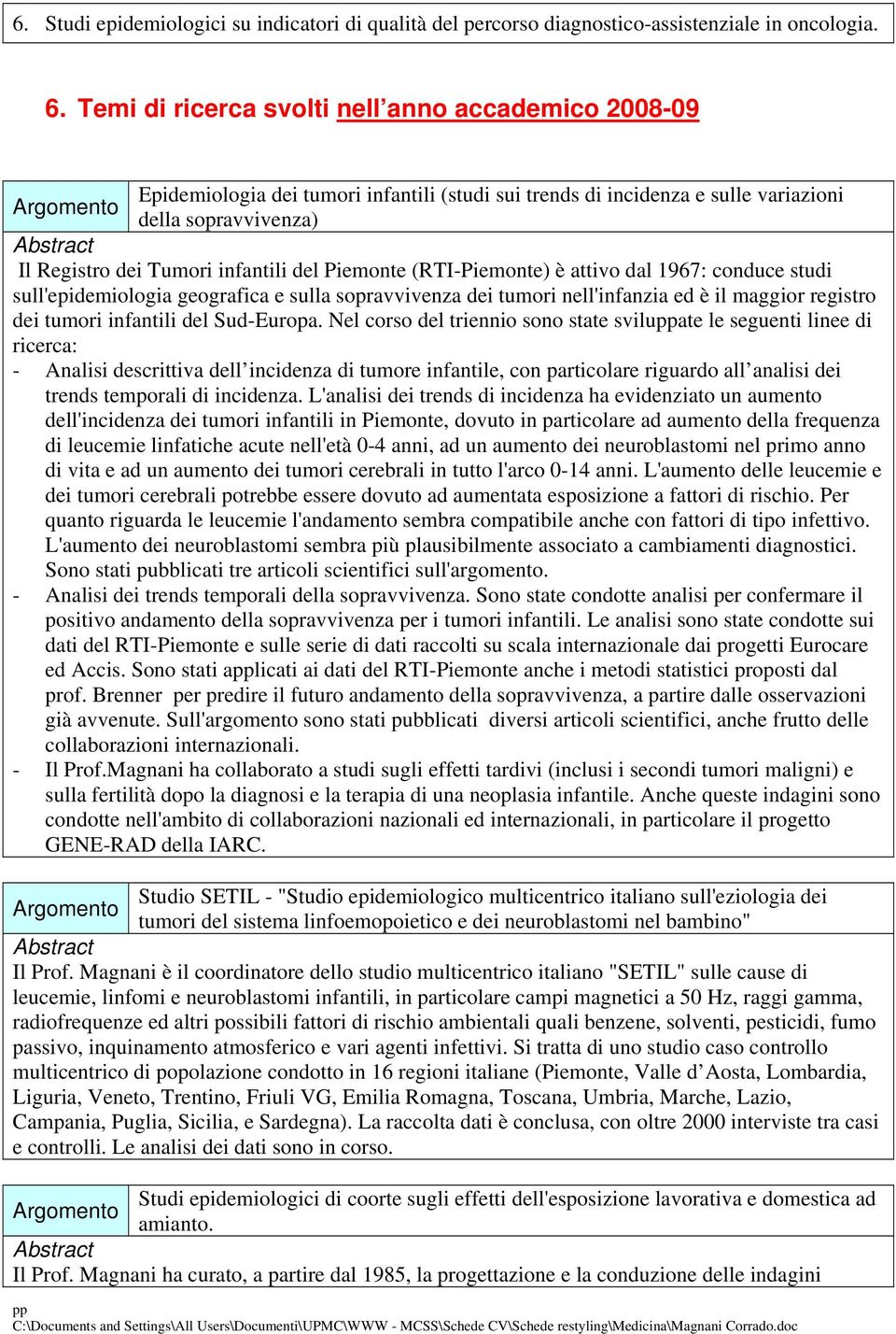 Piemonte (RTI-Piemonte) è attivo dal 1967: conduce studi sull'epidemiologia geografica e sulla sopravvivenza dei tumori nell'infanzia ed è il maggior registro dei tumori infantili del Sud-Europa.