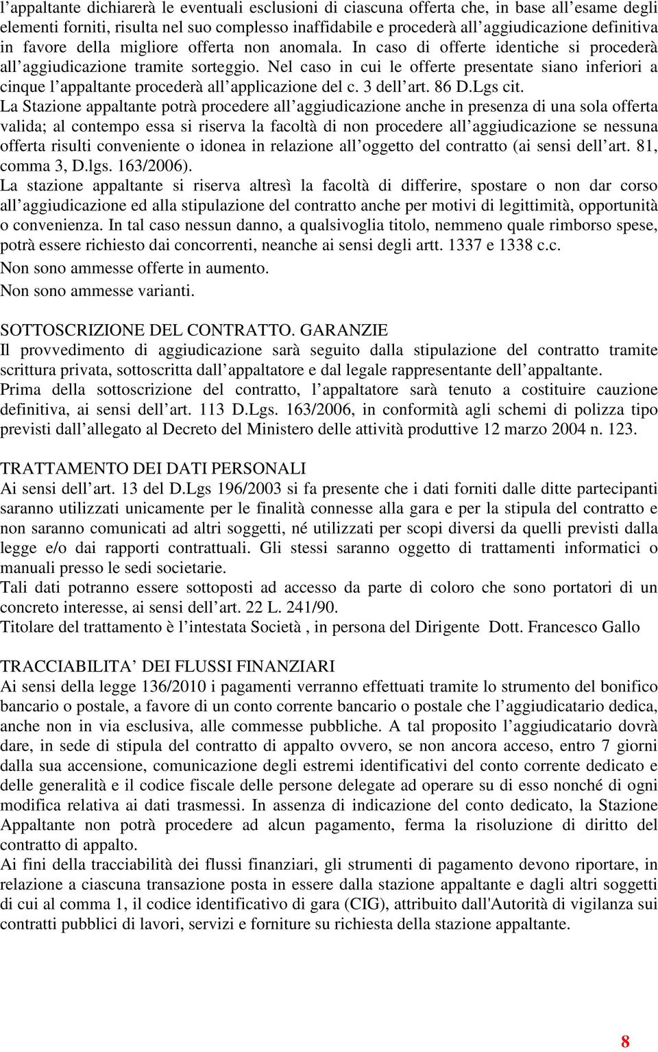 Nel caso in cui le offerte presentate siano inferiori a cinque l appaltante procederà all applicazione del c. 3 dell art. 86 D.Lgs cit.