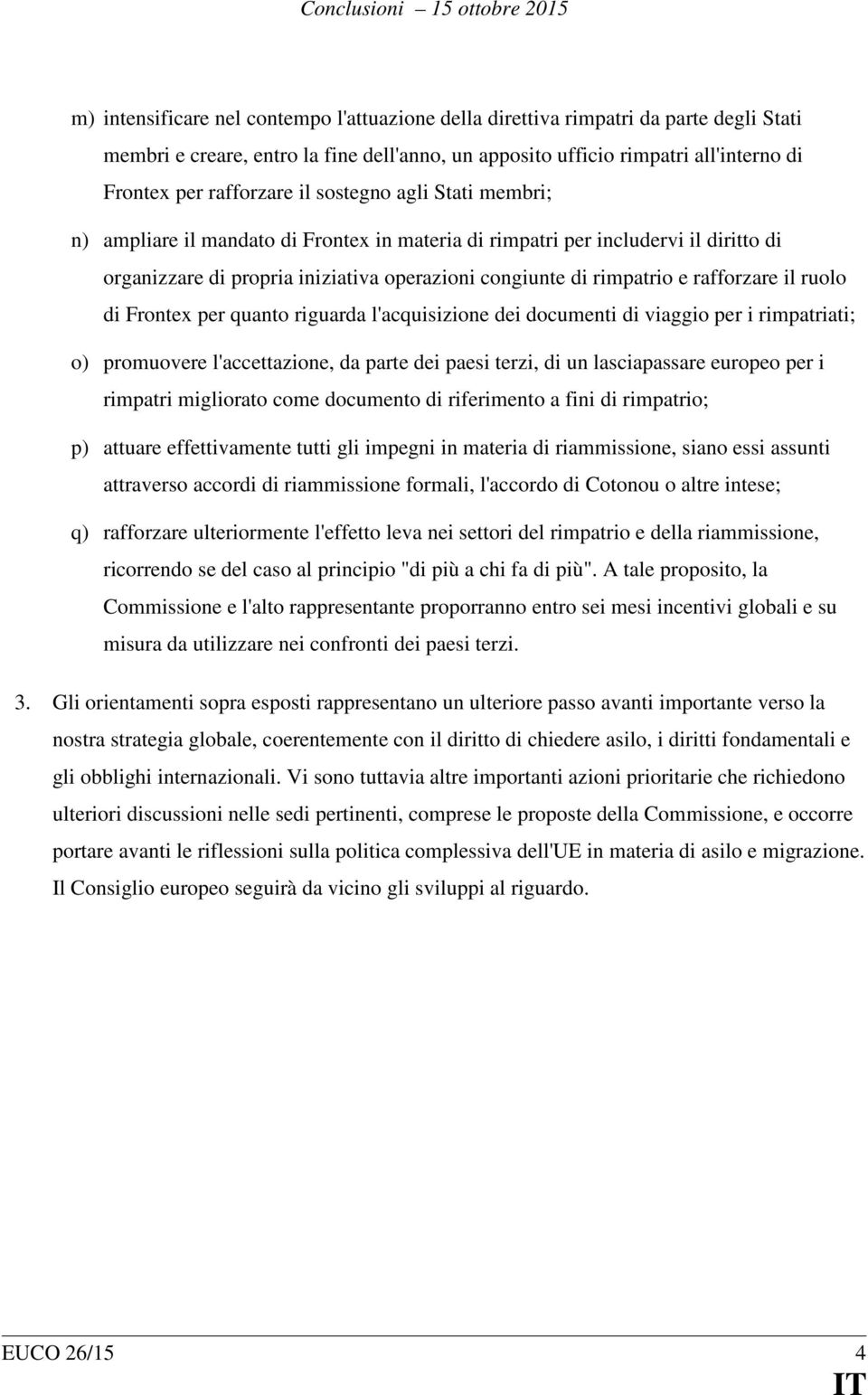 il ruolo di Frontex per quanto riguarda l'acquisizione dei documenti di viaggio per i rimpatriati; o) promuovere l'accettazione, da parte dei paesi terzi, di un lasciapassare europeo per i rimpatri